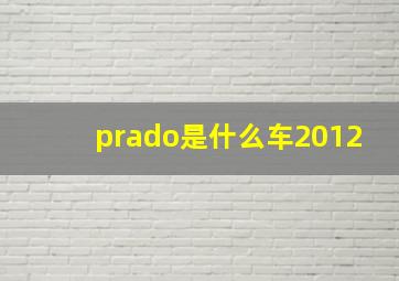 prado是什么车2012