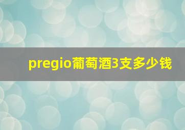 pregio葡萄酒3支多少钱