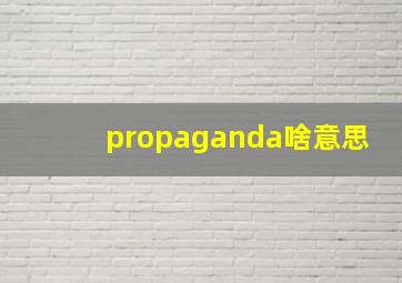 propaganda啥意思