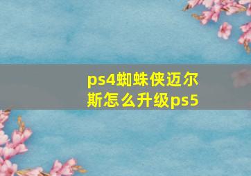 ps4蜘蛛侠迈尔斯怎么升级ps5