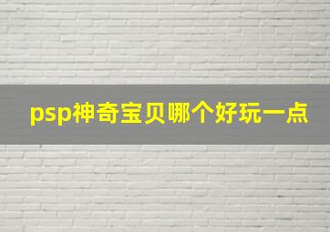 psp神奇宝贝哪个好玩一点