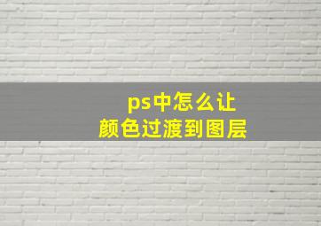 ps中怎么让颜色过渡到图层