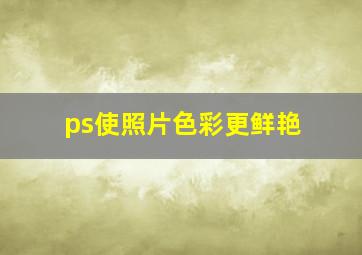 ps使照片色彩更鲜艳