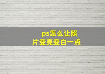 ps怎么让照片变亮变白一点