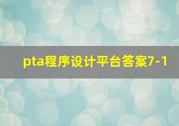 pta程序设计平台答案7-1