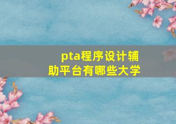 pta程序设计辅助平台有哪些大学