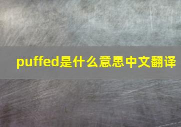 puffed是什么意思中文翻译