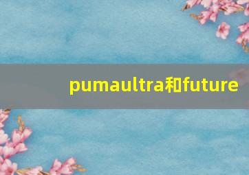 pumaultra和future