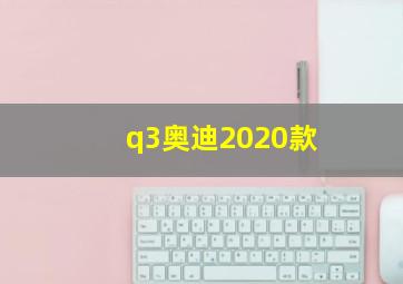 q3奥迪2020款