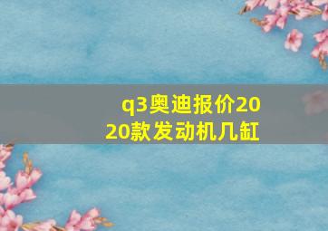 q3奥迪报价2020款发动机几缸