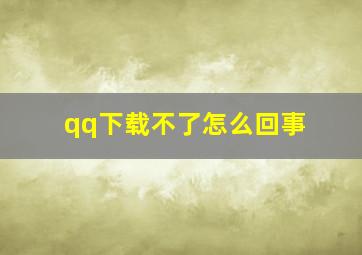 qq下载不了怎么回事