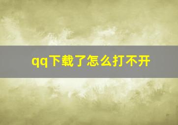 qq下载了怎么打不开