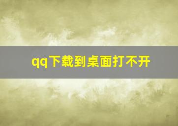 qq下载到桌面打不开