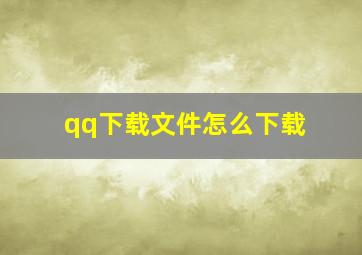 qq下载文件怎么下载