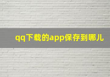 qq下载的app保存到哪儿