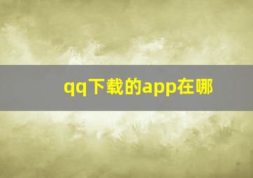 qq下载的app在哪