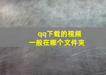 qq下载的视频一般在哪个文件夹