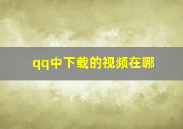 qq中下载的视频在哪