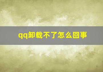 qq卸载不了怎么回事