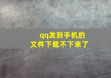 qq发到手机的文件下载不下来了