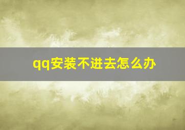 qq安装不进去怎么办