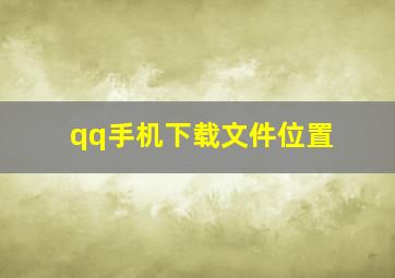 qq手机下载文件位置