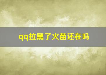 qq拉黑了火苗还在吗