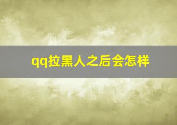 qq拉黑人之后会怎样