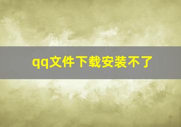 qq文件下载安装不了