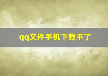 qq文件手机下载不了