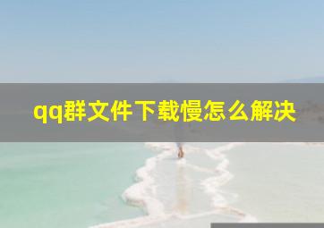 qq群文件下载慢怎么解决