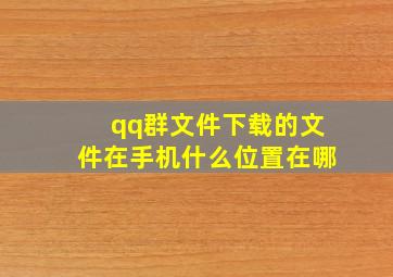 qq群文件下载的文件在手机什么位置在哪