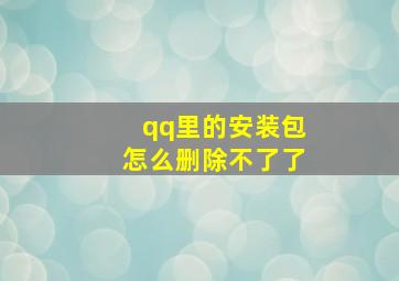 qq里的安装包怎么删除不了了