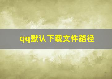 qq默认下载文件路径