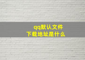 qq默认文件下载地址是什么