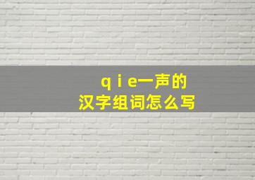 qⅰe一声的汉字组词怎么写