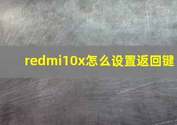 redmi10x怎么设置返回键