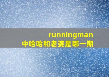 runningman中哈哈和老婆是哪一期