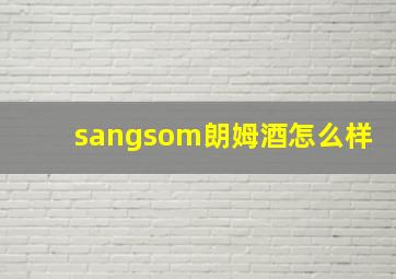 sangsom朗姆酒怎么样