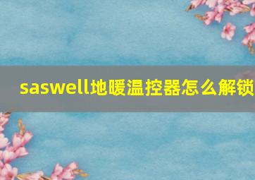 saswell地暖温控器怎么解锁