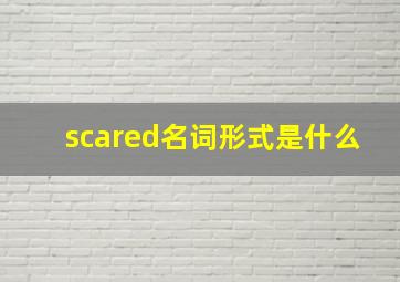 scared名词形式是什么