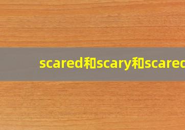 scared和scary和scared