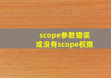 scope参数错误或没有scope权限