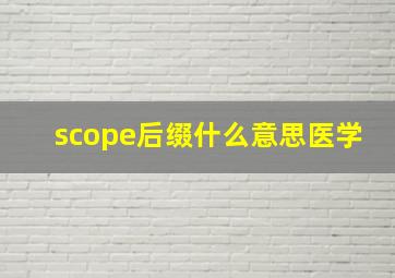 scope后缀什么意思医学