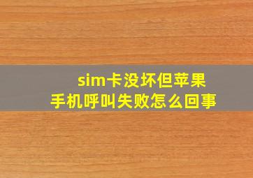 sim卡没坏但苹果手机呼叫失败怎么回事