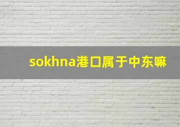 sokhna港口属于中东嘛