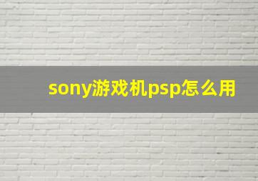 sony游戏机psp怎么用