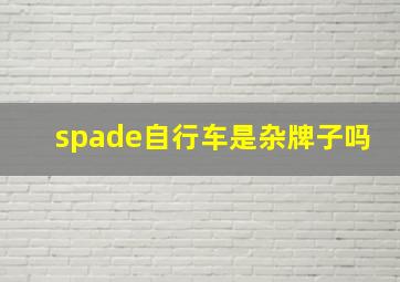 spade自行车是杂牌子吗