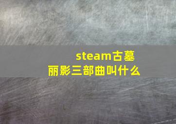 steam古墓丽影三部曲叫什么