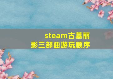 steam古墓丽影三部曲游玩顺序